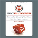 ProBlogger: Secrets for Blogging Your Way to a Six-Figure Income by Darren Rowse