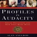 Profiles in Audacity: Great Decisions and How They Were Made by Alan Axelrod