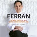 Ferran: The Inside Story of El Bulli and the Man Who Reinvented Food by Colman Andrews