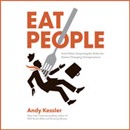 Eat People: An Unapologetic Plan for Entrepreneurial Success by Andy Kessler