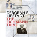 The Eichmann Trial by Deborah E. Lipstadt