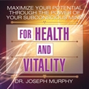 Maximize Your Potential Through the Power of Your Subconscious Mind for Health and Vitality by Joseph Murphy