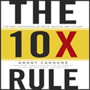 The TenX Rule: The Only Difference Between Success and Failure by Grant Cardone