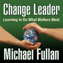 Change Leader: Learning to Do What Matters Most by Michael Fullan