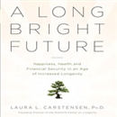 A Long Bright Future by Laura L. Carstensen