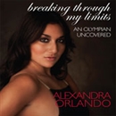 Breaking Through My Limits: An Olympian Uncovered by Alexandra Orlando