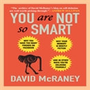 You Are Not So Smart by David McRaney