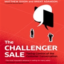 The Challenger Sale: Taking Control of the Customer Conversation by Matthew Dixon