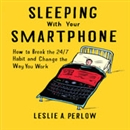 Sleeping with Your Smart Phone by Leslie A. Perlow