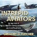 Intrepid Aviators by Gregory G. Fletcher