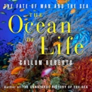 The Ocean of Life: The Fate of Man and the Sea by Callum Roberts