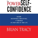 The Power of Self-Confidence by Brian Tracy