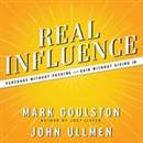 Real Influence: Persuade Without Pushing and Gain Without Giving In by Mark Goulston