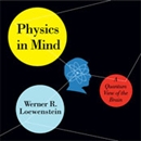 Physics in Mind: A Quantum View of the Brain by Werner R. Loewenstein