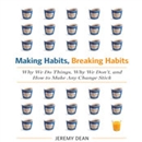 Making Habits, Breaking Habits by Jeremy Dean