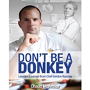 Don't Be a Donkey: Lessons Learned from Chef Gordon Ramsey by Chadd McArthur