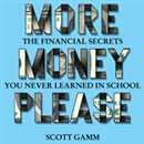 More Money, Please: The Financial Secret You Never Learned in School by Scott Gamm