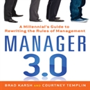 Manager 3.0: A Millennial's Guide to Rewriting the Rules of Management by Brad Karsh