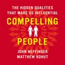 Compelling People: The Hidden Qualities That Make Us Influential by John Neffinger