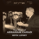 The Rise of Abraham Cahan by Seth Lipsky