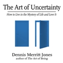 The Art of Uncertainty by Dennis Merritt Jones