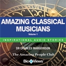 Amazing Classical Musicians - Volume 1: Inspirational Stories by Charles Margerison