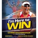 I'm Here to Win: A World Champion's Advice for Peak Performance by Chris McCormack