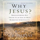 Why Jesus?: Rediscovering His Truth in an Age of Mass-Marketed Spirituality by Ravi Zacharias