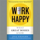 Work Happy: What Great Bosses Know by Jill Geisler