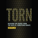 Torn: Rescuing the Gospel from the Gays-vs.-Christians Debate by Justin Lee