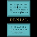 Denial: Self-Deception, False Beliefs, and the Origins of the Human Mind by Ajit Varki