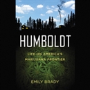 Humboldt: Life on America's Marijuana Frontier by Emily Brady