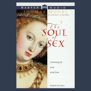 The Soul of Sex: Cultivating Life as an Act of Love by Thomas Moore