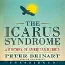 The Icarus Syndrome: A History of American Hubris by Peter Beinart