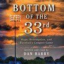 Bottom of the 33rd: Hope and Redemption in Baseball's Longest Game by Dan Barry