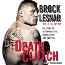 Death Clutch: My Story of Determination, Domination, and Survival by Brock Lesnar