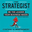 The Strategist: Be the Leader Your Business Needs by Cynthia A. Montgomery