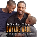 A Father First by Dwayne Wade