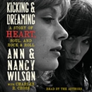 Kicking and Dreaming: A Story of Heart, Soul, and Rock and Roll by Ann Wilson