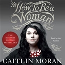 How to Be a Woman by Caitlin Moran