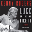 Luck or Something Like It: A Memoir by Kenny Rogers