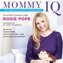 Mommy IQ: The Complete Guide to Pregnancy by Rosie Pope