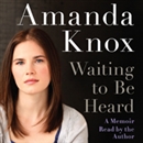 Waiting to Be Heard: A Memoir by Amanda Knox