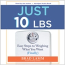 Just 10 Lbs.: Easy Steps to Weighing What You Want (Finally) by Brad Lamm