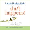 Shift Happens!: How to Live an Inspired Life...Starting Right Now! by Robert Holden