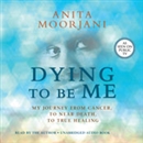 Dying to Be Me: My Journey from Cancer, to Near Death, to True Healing by Anita Moorjani