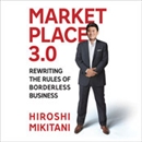 Marketplace 3.0: Rewriting the Rules for Borderless Business by Hiroshi Mikitani