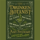 The Drunken Botanist: The Plants That Create the World's Great Drinks by Amy Stewart