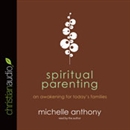 Spiritual Parenting: An Awakening for Today's Families by Michelle Anthony