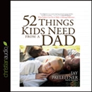 52 Things Kids Need from a Dad by Jay Payleitner
